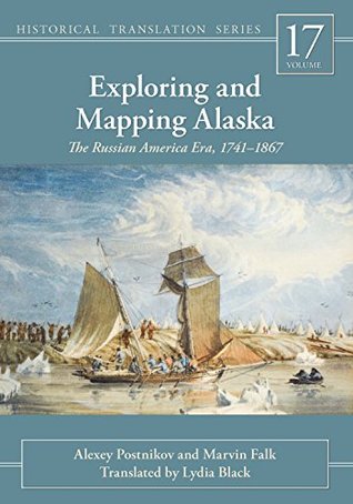 Download Exploring and Mapping Alaska: The Russian America Era, 1741-1867 (Rasmuson Library Historic Translation) - Alexey Postnikov file in PDF