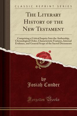 Download The Literary History of the New Testament: Comprising a Critical Inquiry Into the Authorship, Chronological Order, Characteristic Features, Internal Evidence, and General Scope of the Sacred Documents (Classic Reprint) - Josiah Conder file in ePub