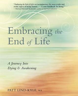 Read Embracing the End of Life: A Journey Into Dying & Awakening - Patt Lind-Kyle file in PDF