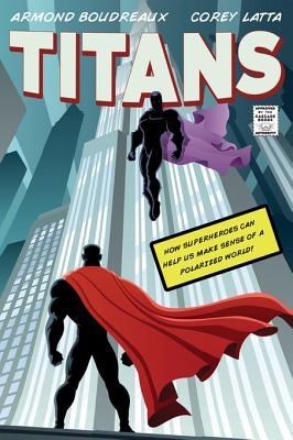 Read online Titans: How Superheroes Can Help Us Make Sense of a Polarized World - Armond Boudreaux | ePub