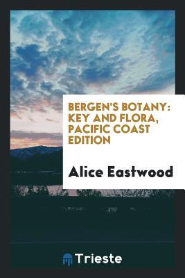 Download Bergen's Botany: Key and Flora: Pacific Coast Ed. - Alice Eastwood | PDF
