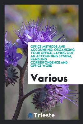 Read Office Methods and Accounting: Organizing Your Office, Laying Out an Accounting System, Handling Correspondence and Office Work - Various file in ePub