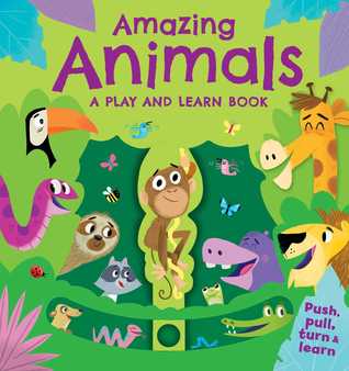 Download Amazing Animals: A Play and Learn Book: Push, pull, turn, learn - Igloo Books | PDF