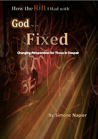 Read How the Rift I had with God was Fixed: Changing Perspectives for Those in Despair - Simone Napier file in PDF