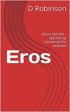 Download Eros: short stories - spiced up romance for women - D Robinson | PDF