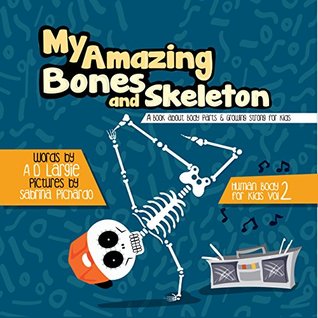 Read online My Amazing Bones and Skeleton: A Book About Body Parts & Growing Strong For Kids: Halloween Books For Learning (Human Body For Kids 2) - A.D. Largie | ePub