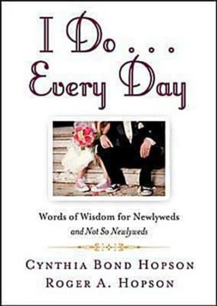 Read online I Do  Every Day: Words of Wisdom for Newlyweds and Not So Newlyweds - Cynthia Bond Hopson | PDF