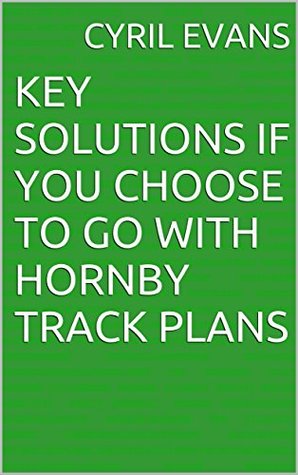 Read online Key Solutions If You Choose To Go With Hornby Track Plans - Cyril Evans file in ePub