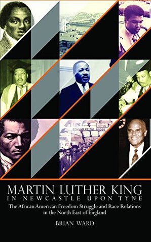 Read Martin Luther King: In Newcastle Upon Tyne: The African American Freedom Struggle and Race Relations in the North East of England - Brian Ward file in ePub