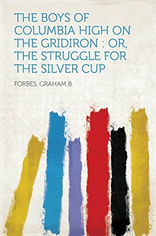 Read online The Boys of Columbia High on the Gridiron : or, the Struggle for the Silver Cup - Graham B. Forbes file in ePub