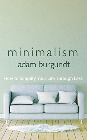 Download Minimalism: How to Simplify your Life through Less - Adam Burgundt file in ePub