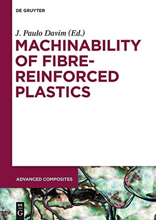 Read online Machinability of Fibre-Reinforced Plastics (Advanced Composites Book 4) - J. Paulo Davim | ePub