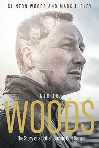 Read online Into the Woods: The Story of a British Boxing Cult Hero - Clinton Woods | ePub