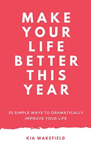 Download Make Your Life Better This Year: 35 Simple Ways to Dramatically Improve Your Life - Kiah Wakefield file in ePub