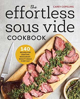 Download The Effortless Sous Vide Cookbook: 140 Recipes for Crafting Restaurant-Quality Meals Every Day - Carey Copeling file in PDF