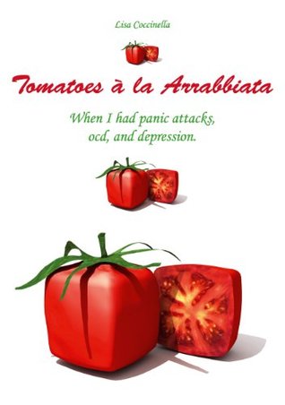 Download Tomatoes à la Arrabbiata: When I had panic attacks, ocd, and depression. - Lisa Coccinella | PDF