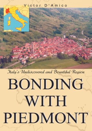 Read Bonding with Piedmont: Italyýs Undiscovered and Bountiful Region - Victor D'Amico file in PDF
