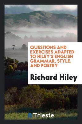 Read Questions and Exercises Adapted to Hiley's English Grammar, Style, and Poetry - Richard Hiley | ePub