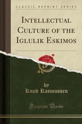 Read online Intellectual Culture of the Iglulik Eskimos (Classic Reprint) - Knud Rasmussen file in PDF
