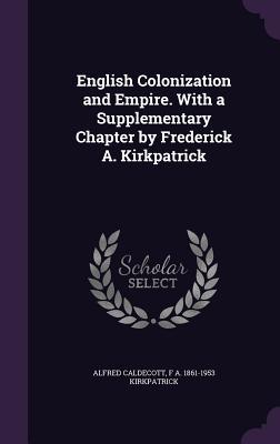 Read online English Colonization and Empire. with a Supplementary Chapter by Frederick A. Kirkpatrick - Alfred Caldecott | PDF