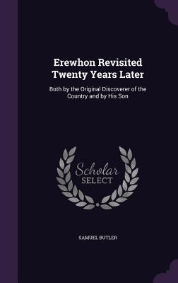 Read Erewhon Revisited Twenty Years Later: Both by the Original Discoverer of the Country and by His Son - Samuel Butler | PDF