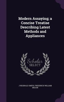 Read online Modern Assaying; A Concise Treatise Describing Latest Methods and Appliances - J. Reginald Smith | PDF
