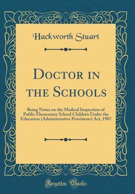 Download Doctor in the Schools: Being Notes on the Medical Inspection of Public Elementary School Children Under the Education (Administrative Provisions) Act, 1907 (Classic Reprint) - Hackworth Stuart file in ePub