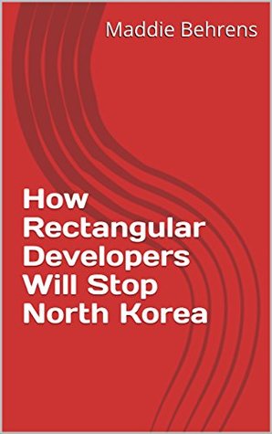 Read online How Rectangular Developers Will Stop North Korea - Maddie Behrens | PDF