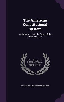 Read online The American Constitutional System: An Introduction to the Study of the American State - Westel Woodbury Willoughby file in ePub