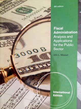Read online Fiscal Administration Analysis and Applications for the Public Sector - John L Mikesell | PDF