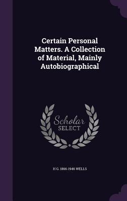 Read online Certain Personal Matters: A Collection of Material, Mainly Autobiographical - H.G. Wells file in ePub