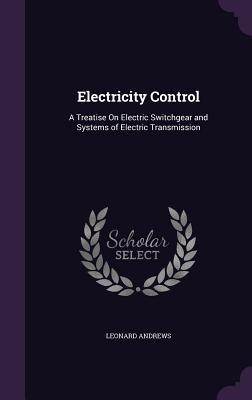 Read online Electricity Control: A Treatise on Electric Switchgear and Systems of Electric Transmission - Leonard Andrews | ePub