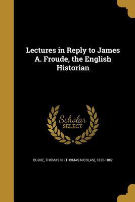 Read Lectures in Reply to James A. Froude, the English Historian - Thomas Nicolas Burke file in PDF