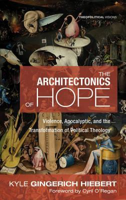 Download The Architectonics of Hope: Violence, Apocalyptic, and the Transformation of Political Theology - Kyle Gingerich Hiebert file in PDF