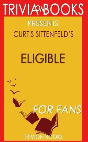 Read Trivia: Eligible: A Novel By Curtis Sittenfeld (Trivia-On-Books): A modern retelling of Pride and Prejudice - Trivion Books file in ePub