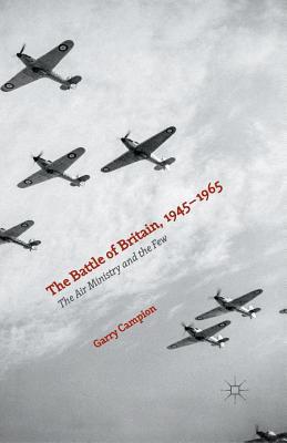 Download The Battle of Britain, 1945-1965: The Air Ministry and the Few - Garry Campion | PDF