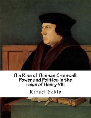 Download The Rise of Thomas Cromwell: Power and Politics in the Reign of Henry VIII - Rafael Goble | PDF
