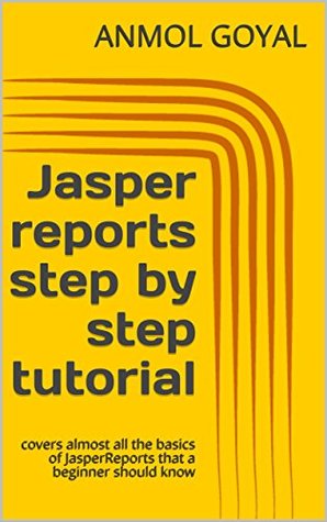 Download Jasper reports step by step tutorial: covers almost all the basics of JasperReports that a beginner should know - Anmol Goyal file in PDF