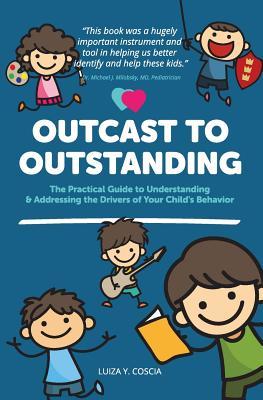 Read Outcast to Outstanding: The Practical Guide to Understanding & Addressing the Drivers of Your Child's Behavior - Luiza y Coscia file in ePub