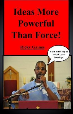 Download Ideas More Powerful Than Force: Faith is the key to unlock your blessings - Ricky T Gaines | PDF