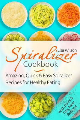 Download Spiralizer Cookbook: Amazing, Quick and Easy Spiralizer Recipes for Healthy Eati - Lisa Wilson file in ePub