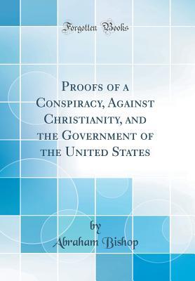 Download Proofs of a Conspiracy, Against Christianity, and the Government of the United States (Classic Reprint) - Abraham Bishop | PDF