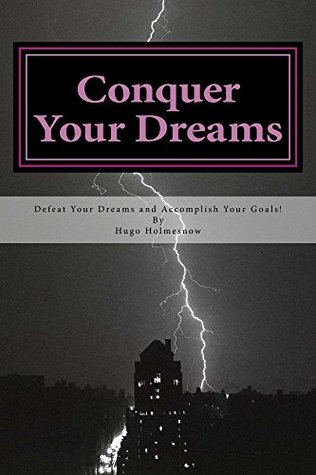 Read online Conquer Your Dreams: Conquer Your Dreams and Accomplish Your Goals (Fantastic Superior Wisdom Series Book 2) - Hugo Holmesnow file in ePub
