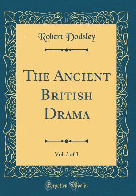 Download The Ancient British Drama, Vol. 3 of 3 (Classic Reprint) - Robert Dodsley | PDF