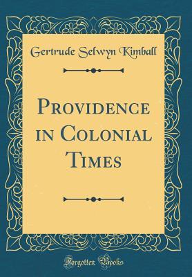 Read online Providence in Colonial Times (Classic Reprint) - Gertrude Selwyn Kimball | ePub
