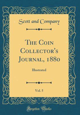 Read online The Coin Collector's Journal, 1880, Vol. 5: Illustrated (Classic Reprint) - Scott and Company file in PDF