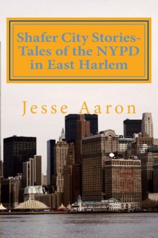 Read online Shafer City Stories-Tales of the NYPD in East Harlem - Jesse Aaron | ePub