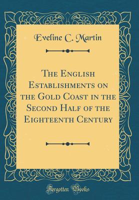 Read The English Establishments on the Gold Coast in the Second Half of the Eighteenth Century (Classic Reprint) - Eveline Christiana Martin file in PDF