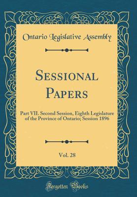 Read online Sessional Papers, Vol. 28: Part VII. Second Session, Eighth Legislature of the Province of Ontario; Session 1896 (Classic Reprint) - Ontario Legislative Assembly file in ePub