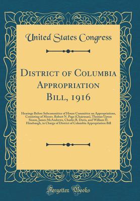 Download District of Columbia Appropriation Bill, 1916: Hearings Before Subcommittee of House Committee on Appropriations, Consisting of Messrs. Robert N. Page (Chairman), Thomas Upton Sisson, James McAndrews, Charles R. Davis, and William H. Hinebaugh, in Charge - U.S. Congress | ePub